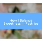 How I Balance Sweetness in Pastries