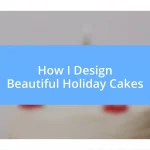 How I Design Beautiful Holiday Cakes