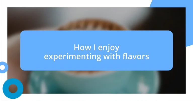 How I enjoy experimenting with flavors