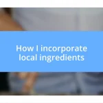 How I incorporate local ingredients