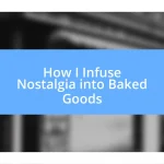 How I Infuse Nostalgia into Baked Goods