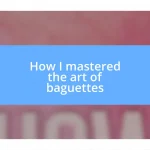 How I mastered the art of baguettes