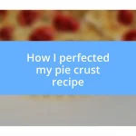 How I perfected my pie crust recipe