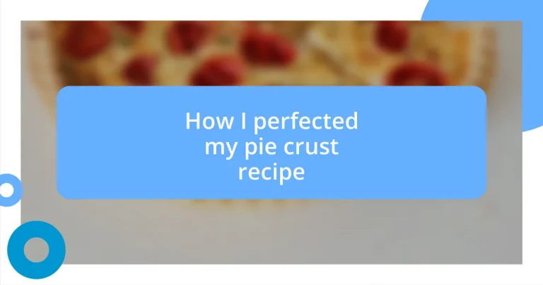 How I perfected my pie crust recipe