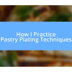 How I Practice Pastry Plating Techniques