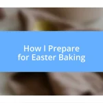 How I Prepare for Easter Baking