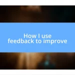 How I use feedback to improve