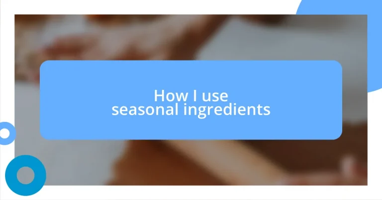 How I use seasonal ingredients