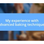 My experience with advanced baking techniques