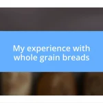 My experience with whole grain breads