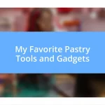 My Favorite Pastry Tools and Gadgets