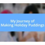 My Journey of Making Holiday Puddings