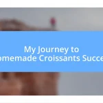 My Journey to Homemade Croissants Success