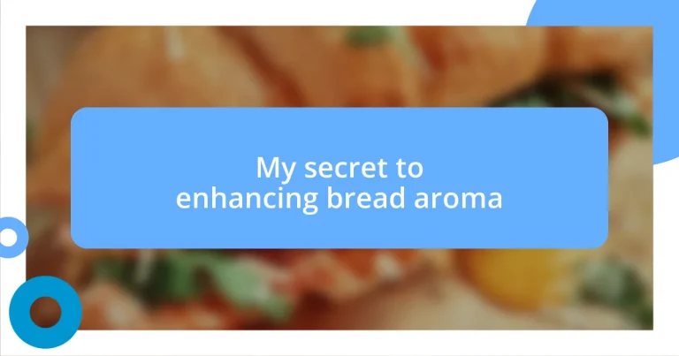 My secret to enhancing bread aroma