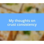 My thoughts on crust consistency