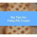 My Tips for Flaky Pie Crusts