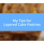 My Tips for Layered Cake Pastries