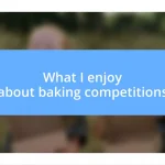 What I enjoy about baking competitions