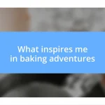 What inspires me in baking adventures