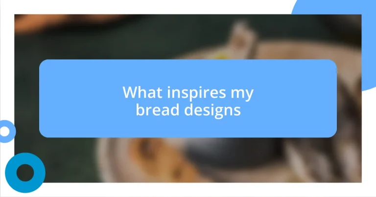 What inspires my bread designs