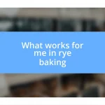 What works for me in rye baking