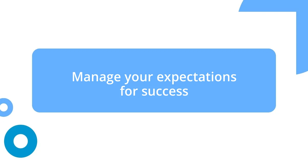 Manage your expectations for success