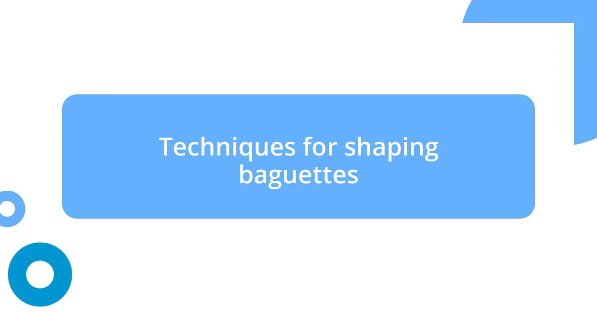 Techniques for shaping baguettes