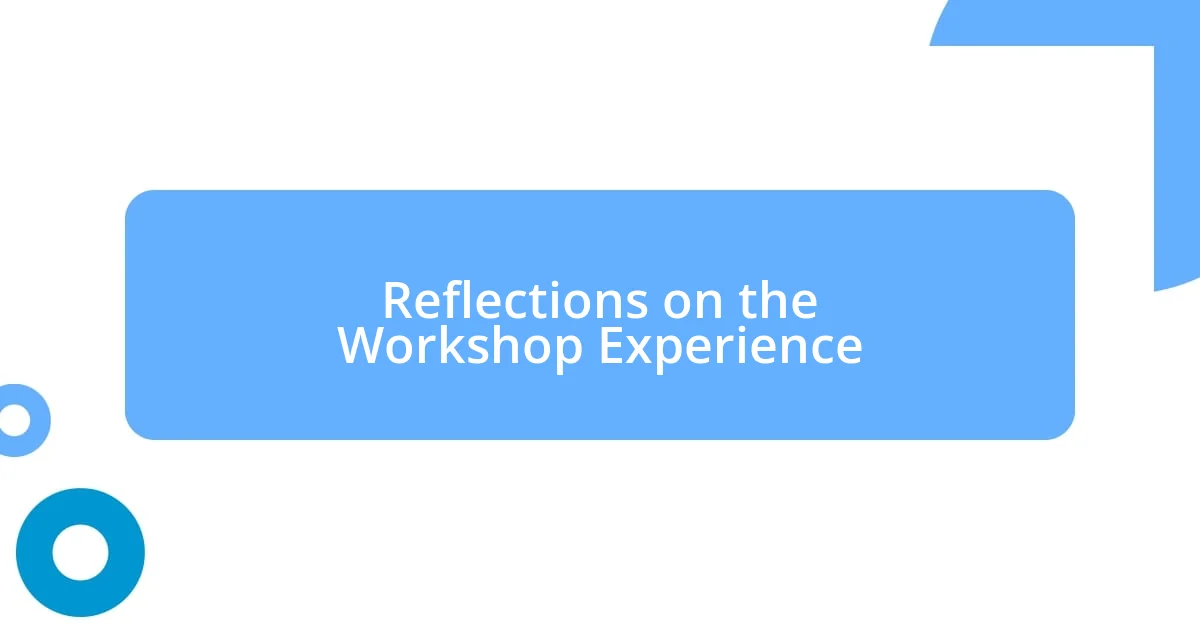 Reflections on the Workshop Experience